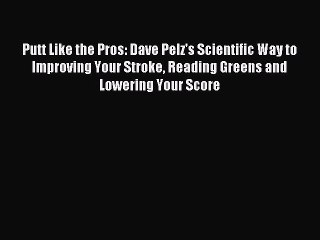 Read Putt Like the Pros: Dave Pelz's Scientific Way to Improving Your Stroke Reading Greens