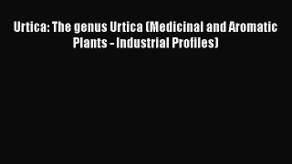 [Read Book] Urtica: The genus Urtica (Medicinal and Aromatic Plants - Industrial Profiles)