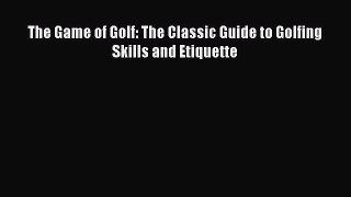 Download The Game of Golf: The Classic Guide to Golfing Skills and Etiquette PDF Free
