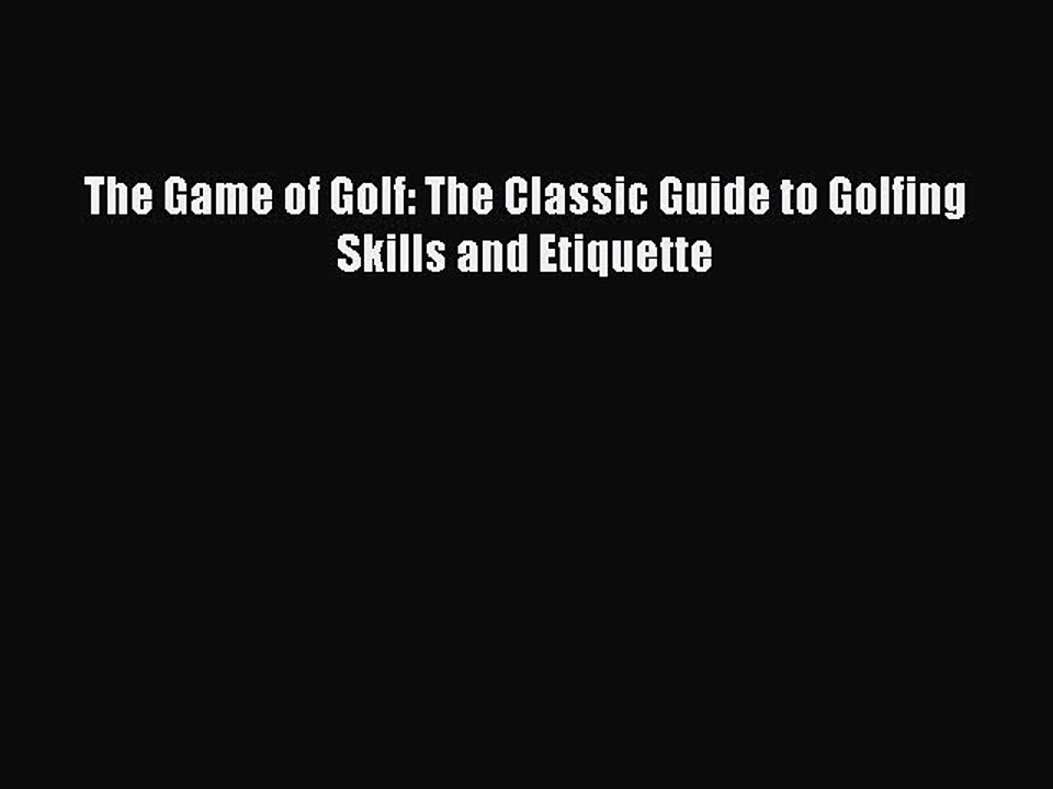 Download The Game of Golf: The Classic Guide to Golfing Skills and Etiquette PDF Free