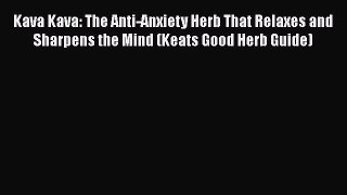 [Read Book] Kava Kava: The Anti-Anxiety Herb That Relaxes and Sharpens the Mind (Keats Good