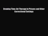 Read Drawing Time: Art Therapy in Prisons and Other Correctional Settings Ebook Online