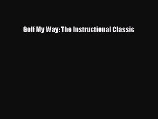 Read Golf My Way: The Instructional Classic Ebook Free