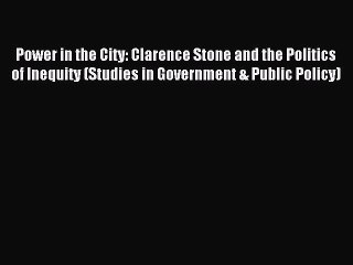 Read Power in the City: Clarence Stone and the Politics of Inequity (Studies in Government
