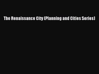 Download The Renaissance City (Planning and Cities Series) PDF Online