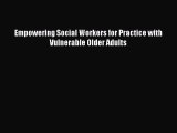 Download Empowering Social Workers for Practice with Vulnerable Older Adults PDF Free