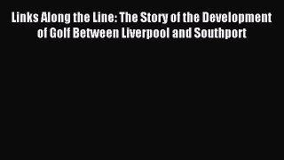 Read Links Along the Line: The Story of the Development of Golf Between Liverpool and Southport