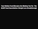 [Read Book] Your Hidden Food Allergies Are Making You Fat : The ALCAT Food Sensitivities Weight