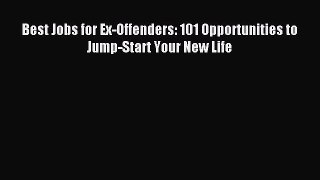 Read Best Jobs for Ex-Offenders: 101 Opportunities to Jump-Start Your New Life Ebook Free