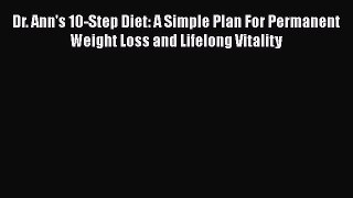 [Read Book] Dr. Ann's 10-Step Diet: A Simple Plan For Permanent Weight Loss and Lifelong Vitality