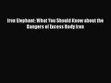 [Read Book] Iron Elephant: What You Should Know about the Dangers of Excess Body Iron  Read