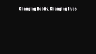 [Read Book] Changing Habits Changing Lives  EBook