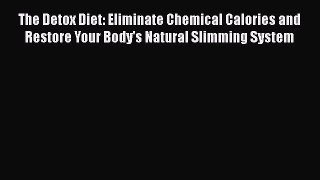 [Read Book] The Detox Diet: Eliminate Chemical Calories and Restore Your Body's Natural Slimming