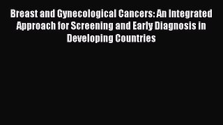 [Read Book] Breast and Gynecological Cancers: An Integrated Approach for Screening and Early