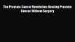 [Read Book] The Prostate Cancer Revolution: Beating Prostate Cancer Without Surgery  Read Online