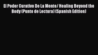 [Read Book] El Poder Curativo De La Mente/ Healing Beyond the Body (Punto de Lectura) (Spanish