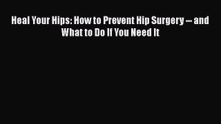 [Read Book] Heal Your Hips: How to Prevent Hip Surgery -- and What to Do If You Need It Free