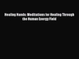 [Read Book] Healing Hands: Meditations for Healing Through the Human Energy Field  Read Online