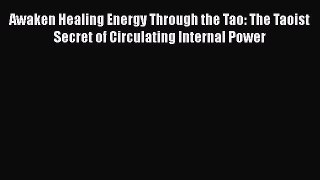 [Read Book] Awaken Healing Energy Through the Tao: The Taoist Secret of Circulating Internal