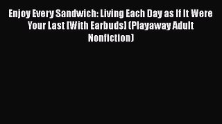 [Read Book] Enjoy Every Sandwich: Living Each Day as If It Were Your Last [With Earbuds] (Playaway