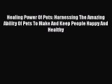 [Read Book] Healing Power Of Pets: Harnessing The Amazing Ability Of Pets To Make And Keep