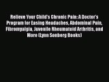 [Read Book] Relieve Your Child's Chronic Pain: A Doctor's Program for Easing Headaches Abdominal