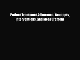 [Read Book] Patient Treatment Adherence: Concepts Interventions and Measurement  EBook