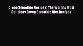[Read Book] Green Smoothie Recipes! The World's Most Delicious Green Smoothie Diet Recipes