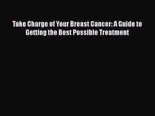 [Read Book] Take Charge of Your Breast Cancer: A Guide to Getting the Best Possible Treatment