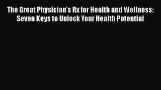 [Read Book] The Great Physician's Rx for Health and Wellness: Seven Keys to Unlock Your Health