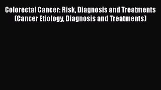 [Read Book] Colorectal Cancer: Risk Diagnosis and Treatments (Cancer Etiology Diagnosis and