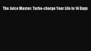 [Read Book] The Juice Master: Turbo-charge Your Life in 14 Days  EBook