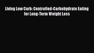 [Read Book] Living Low Carb: Controlled-Carbohydrate Eating for Long-Term Weight Loss  EBook
