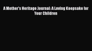 [Read Book] A Mother's Heritage Journal: A Loving Keepsake for Your Children  EBook