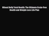 [Read Book] Wheat Belly Total Health: The Ultimate Grain-Free Health and Weight-Loss Life Plan