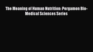[Read Book] The Meaning of Human Nutrition: Pergamon Bio-Medical Sciences Series  EBook