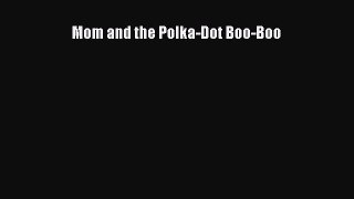 [Read Book] Mom and the Polka-Dot Boo-Boo  EBook