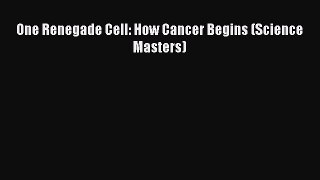 [Read Book] One Renegade Cell: How Cancer Begins (Science Masters) Free PDF