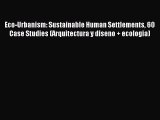 Download Eco-Urbanism: Sustainable Human Settlements 60 Case Studies (Arquitectura y diseno