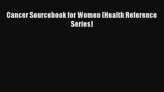 [Read Book] Cancer Sourcebook for Women (Health Reference Series)  EBook