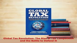 Read  Global Tax Revolution The Rise of Tax Competition and the Battle to Defend It Ebook Free