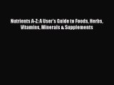 [Read Book] Nutrients A-Z: A User's Guide to Foods Herbs Vitamins Minerals & Supplements Free