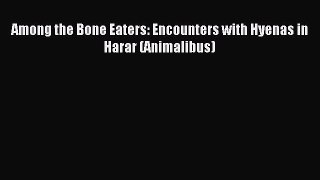 Download Among the Bone Eaters: Encounters with Hyenas in Harar (Animalibus) Ebook Free