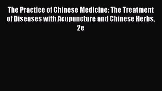 [Read Book] The Practice of Chinese Medicine: The Treatment of Diseases with Acupuncture and