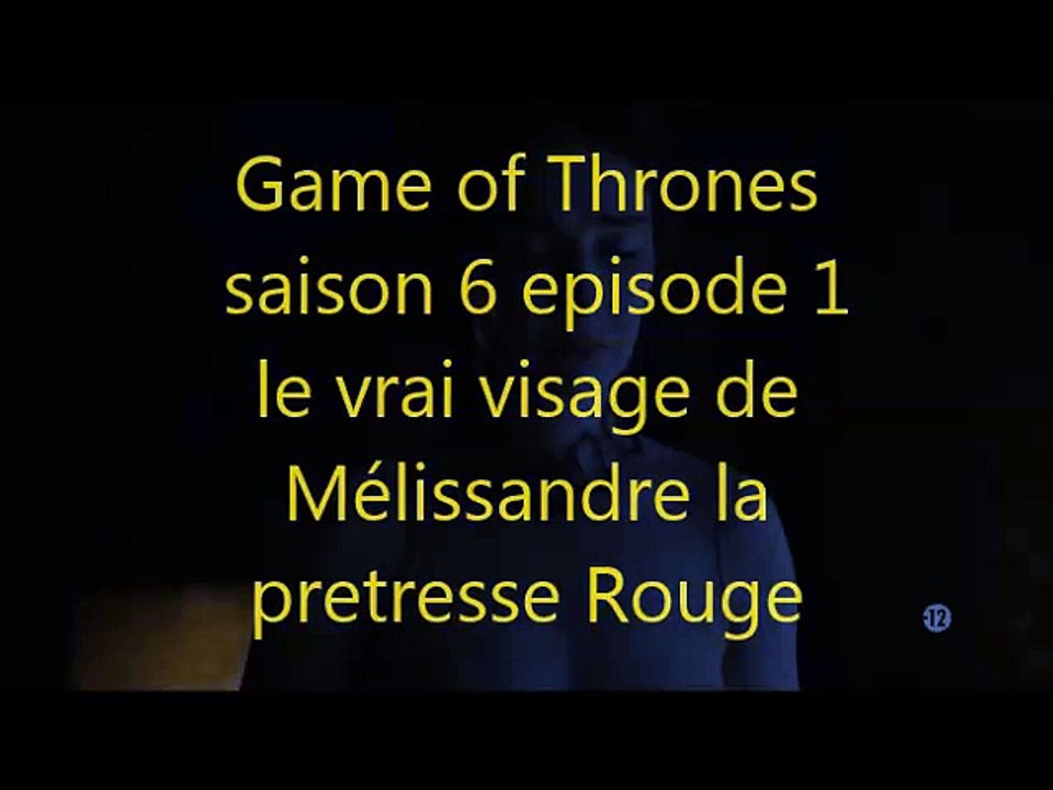 Game Of Thrones Saison 6 Episode 1 Le Vrai Visage De Melissandre La Pretresse Rouge Video Dailymotion