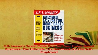 Read  JK Lassers Taxes Made Easy for Your HomeBased Business The Ultimate Tax Handbook for Ebook Free