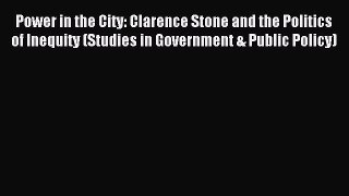 Read Power in the City: Clarence Stone and the Politics of Inequity (Studies in Government
