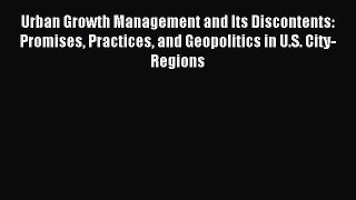 Read Urban Growth Management and Its Discontents: Promises Practices and Geopolitics in U.S.