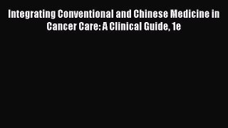 [Read Book] Integrating Conventional and Chinese Medicine in Cancer Care: A Clinical Guide