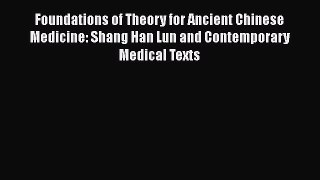 [Read Book] Foundations of Theory for Ancient Chinese Medicine: Shang Han Lun and Contemporary